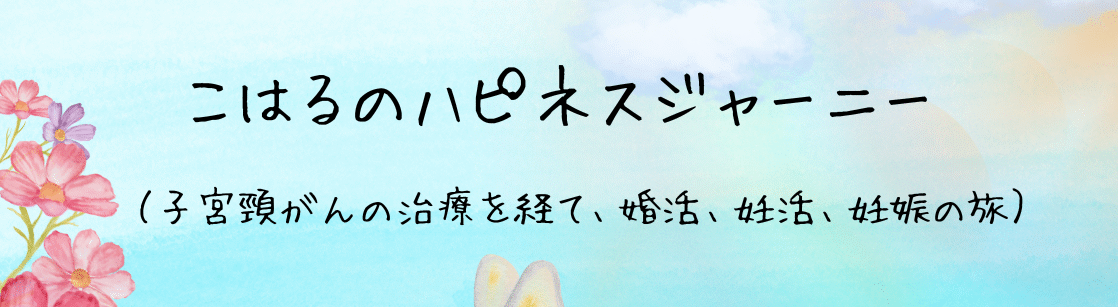 こはるのハピネスジャーニー~子宮頸がんの治療を経て、婚活、妊活、妊娠の旅~